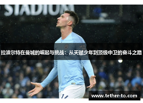 拉波尔特在曼城的崛起与挑战：从天赋少年到顶级中卫的奋斗之路